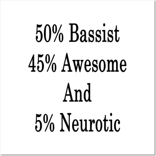 50% Bassist 45% Awesome And 5% Neurotic Posters and Art